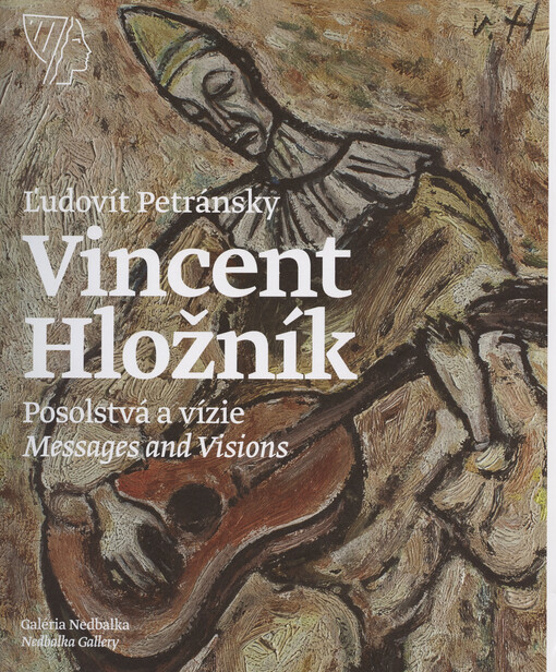 Vincent Hložník : posolstvá a vízie : výber diel z autorovej tvorby zo 40. rokov 20. storočia zo zbierky Galérie Nedbalka = Vincent Hložník : messages and visions