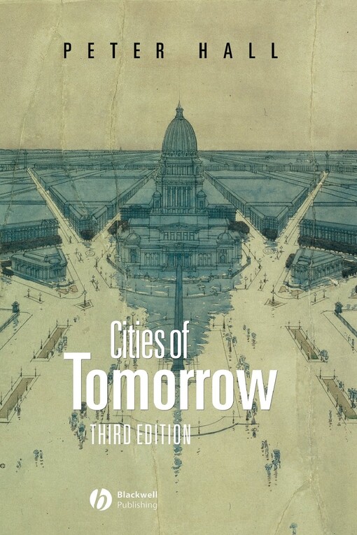 Cities of tomorrow : an intellectual history of urban planning and design in the twentieth century