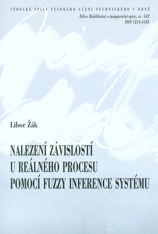 Nalezení závislostí u reálného procesu pomocí fuzzy inference systému = Finding the dependence in real processes using fuzzy inference system : zkrácená verze habilitační práce, obor: Aplikovaná matematika