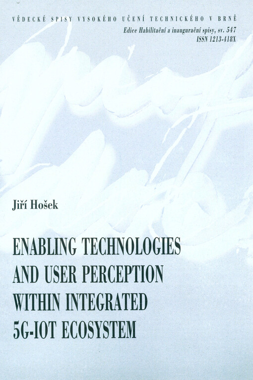 Enabling technologies and user perception within integrated 5G-IoT ecosystem = Klíčové technologie a uživatelská spokojenost v rámci integrovaného 5G-IoT ekosystému : short version of habilitation thesis