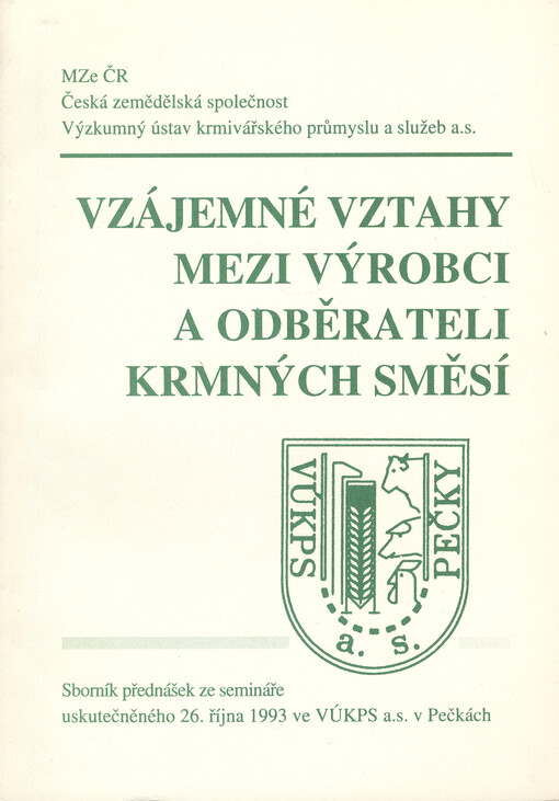 Vzájemné vztahy mezi výrobci a odběrateli krmných směsí : Sborník přednášek ze semináře uskutečněného 26. října 1993 ve VÚKPS a.s. v Pečkách
