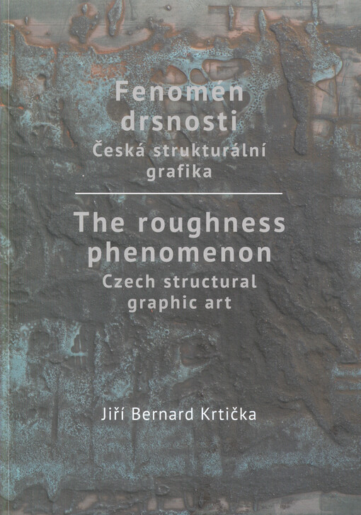Fenomén drsnosti : česká strukturální grafika = The roughness phenomenon : Czech structural graphic art
