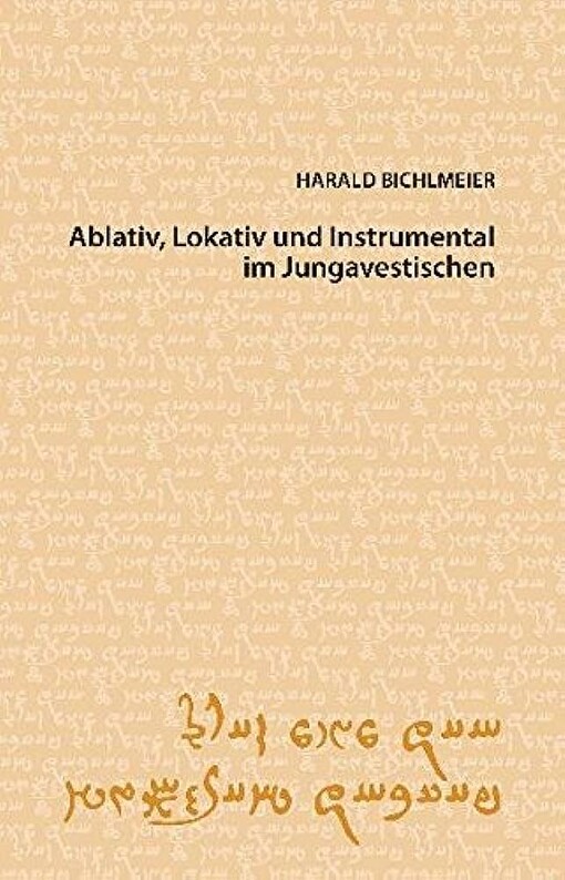 Ablativ, Lokativ und Instrumental im Jungavestischen :ein Beitrag zur altiranischen Kasussyntax
