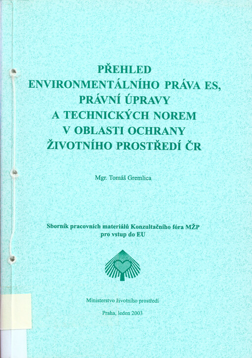 Přehled environmentálního práva ES, právní úpravy a technických norem v oblasti ochrany životního prostředí ČR : sborník pracovních materiálů Konzultačního fóra MŽP pro vstup do EU