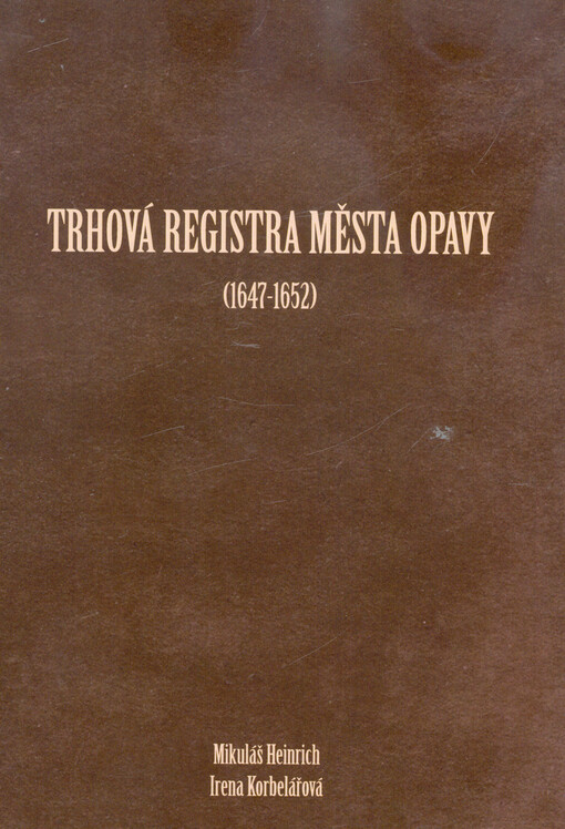Trhová registra města Opavy : (1647-1652) : regestář