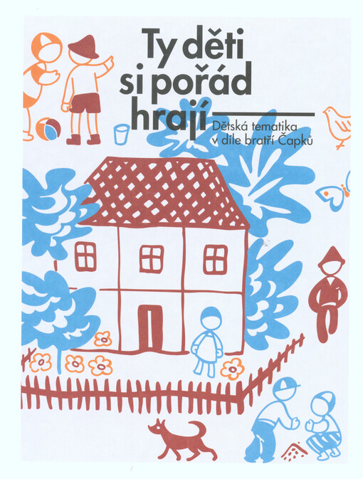Ty děti si pořád hrají : dětská tematika v díle bratří Čapků : GASK - Galerie Středočeského kraje, Kutná Hora, 6. listopadu 2016 - 12. března 2017