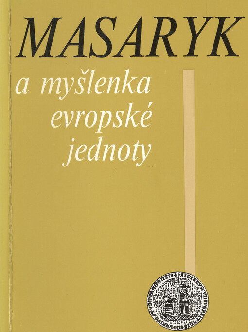 Masaryk a myšlenka evropské jednoty :konf. s mezin. účastí Praha 13. a 14. června 1991, katedra politologie filoz. fak. Univ. Karlovy [a] Ústav T. G. Masaryka : sborník příspěvků