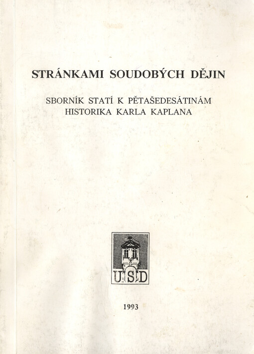 Stránkami soudobých dějin: sborník statí k pětašedesátinám historika Karla Kaplana = [Pages of contemporary history : Festschrift for the historian Karel Kaplan on the occasion of his 65th birthday = Blättern in der Zeitgeschichte : Festschrift für den Historiker Karel Kaplan zum 65. Geburtstag]