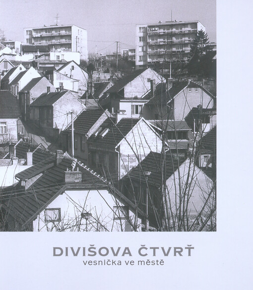 Divišova čtvrť : vesnička ve městě : vzpomínky, historie a současnost Divišovy čtvrti od jejího vzniku v roce 1925 po současnost
