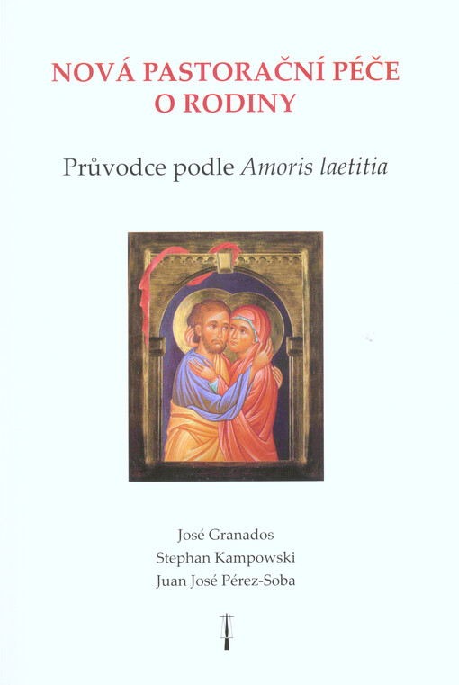 Nová pastorační péče o rodiny : průvodce podle Amoris laetitia : doprovázení, rozlišování a začlenění