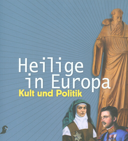 Heilige in Europa - Kult und Politik : Katalog zur gleichnamigen Ausstellung im Österreichischen Museum für Volkskunde, 26. Oktober 2010 bis 13. Februar 2011