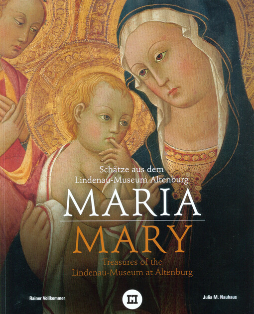Maria : Schätze aus dem Lindenau-Museum Altenburg = Mary : treasures of the Lindenau-Museum at Altenburg