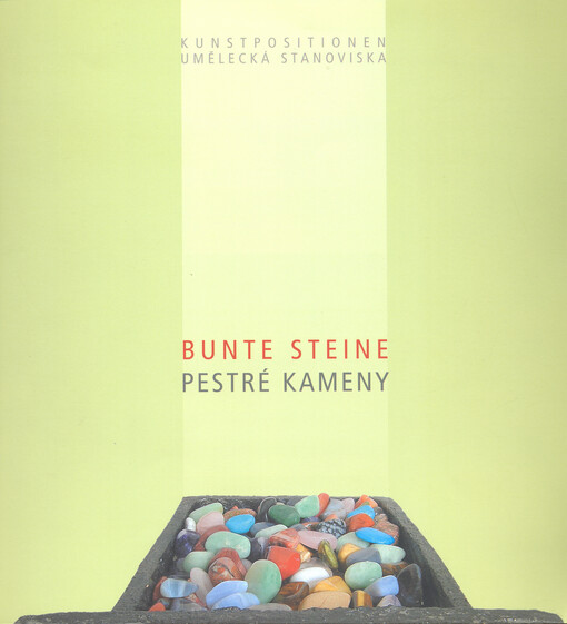Bunte Steine : Kunstpositionen zu Adalbert Stifter aus drei Ländern : Ausstellungen = Pestré kameny : umělecká stanoviska k Adalbertu Stifterovi ze tří zemí : výstavy