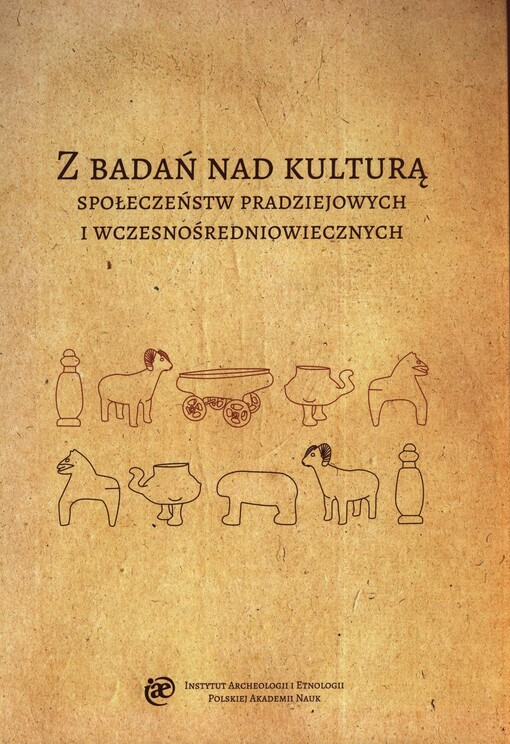 Z badań nad kulturą społeczeństw pradziejowych i wczesnośredniowiecznych :księga jubileuszowa dedykowana profesorowi Bogusławowi Gedidze, w osiemdziesiątą rocznicę urodzin przez przyjaciół, kolegów i uczniów