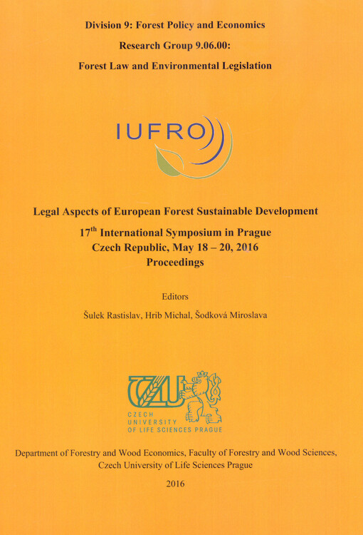 Legal Aspects of European Forest Sustainable Development : 17th international symposium in Prague, Czech Republic, May 18-20, 2016 : proceedings