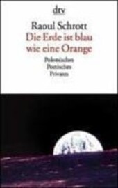Die Erde ist blau wie eine Orange : Polemisches, Poetisches, Privates