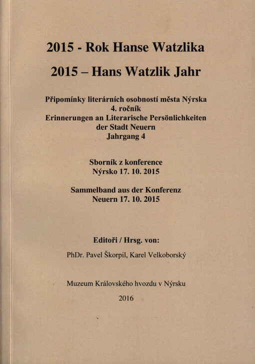 2015 - Rok Hanse Watzlika : připomínky literárních osobností města Nýrska 4. ročník : sborník z konference Nýrsko 17.10.2015 = 2015 - Hans Watzlik Jahr : Erinnerungen an Literarische Persönlichkeiten der Stadt Neuern Jahrgang 4 : Sammelband aus der Konfer
