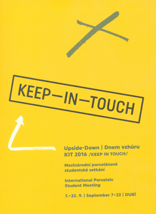 Keep-in-touch : upside-down : KIT 2016 - Keep in touch : international porcelain student meeting : September 7-22, Dubí = dnem vzhůru : mezinárodní porcelánové studentské setkání : 7.-22.9., Dubí