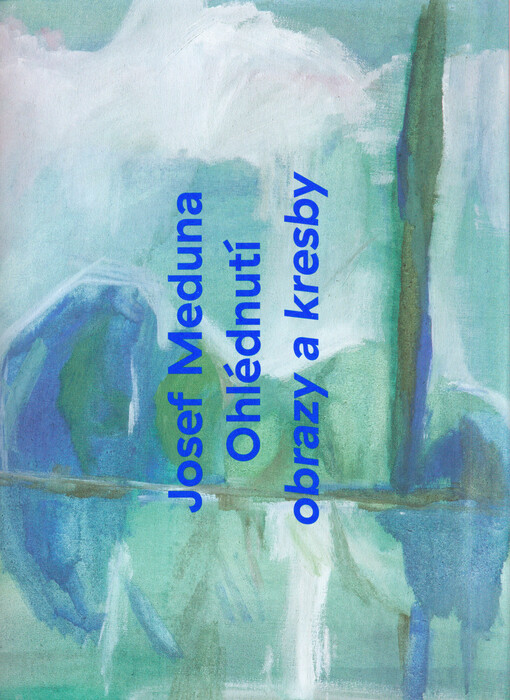 Josef Meduna : ohlédnutí : obrazy a kresby