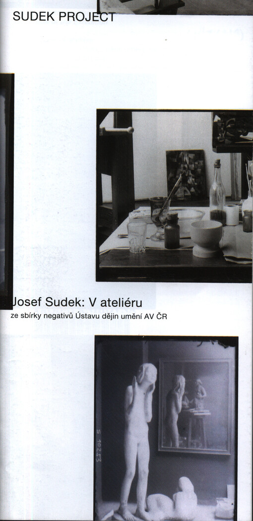 Josef Sudek: V ateliéru : ze sbírky negativů Ústavu dějin umění AV ČR : katalog výstavy = Josef Sudek: In the studio : from the collection of negatives from the Institute of Art History, CAS : catalogue of the exhibition