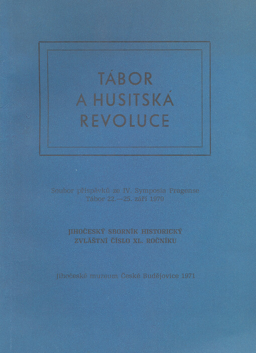 Tábor a husitská revoluce : soubor příspěvků ze IV. Symposia Pragense, Tábor 22.-25. září 1970