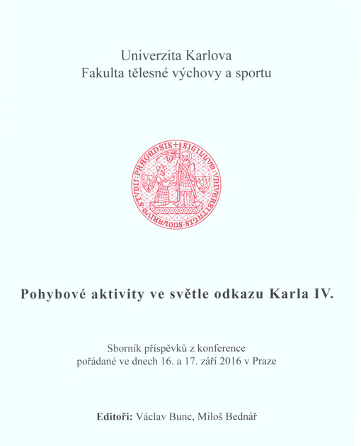Pohybové aktivity ve světle odkazu Karla IV. : sborník příspěvků z konference pořádané ve dnech 16. a 17. září 2016 v Praze