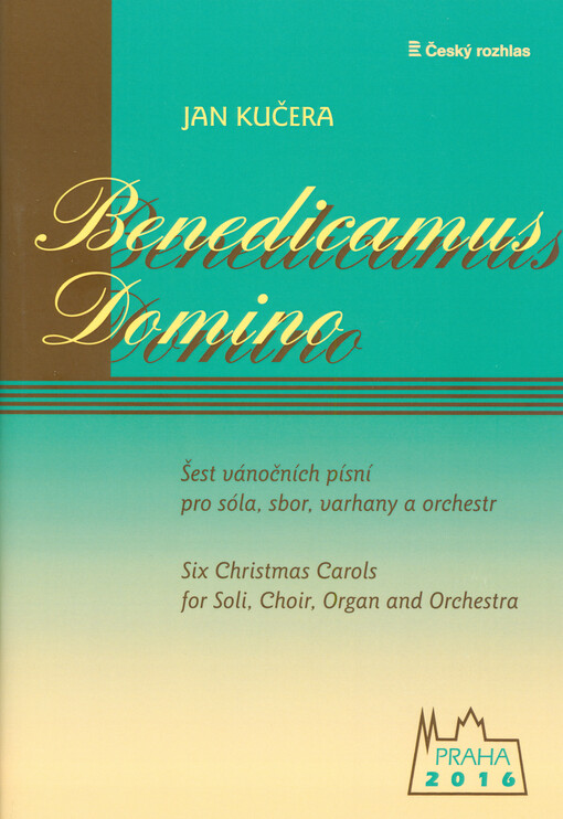Benedicamus Domino : šest vánočních písní pro sóla, smíšený sbor, varhany a orchestr = Six Christmas carols for soli, choir, organ and orchestra : 2015