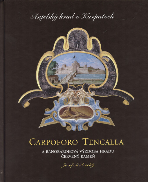 Anjelský hrad v Karpatoch : Carpoforo Tencalla a ranobaroková výzdoba hradu Červený Kameň