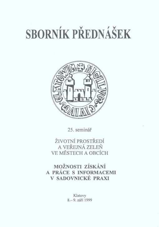 Možnosti získání a práce s informacemi v sadovnické praxi :25. seminář Životní prostředí a veřejná zeleň ve městech a obcích, Klatovy 8.-9. září 1999 : [sborník přednášek