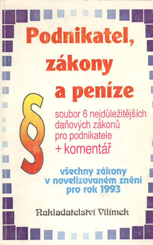 Podnikatel, peníze a zákony : soubor 6 nejdůležitějších daňových zákonů pro podnikatele + komentář : všechny zákony v novelizovaném znění pro rok 1993
