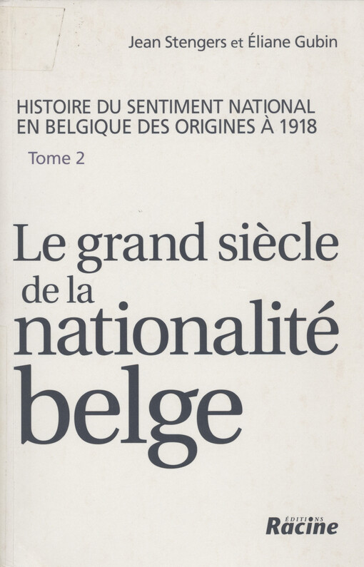 Histoire du sentiment national en Belgique des origines a 1918. Tome 2, Le grand siecle de la nationalité belge de 1830 a 1918