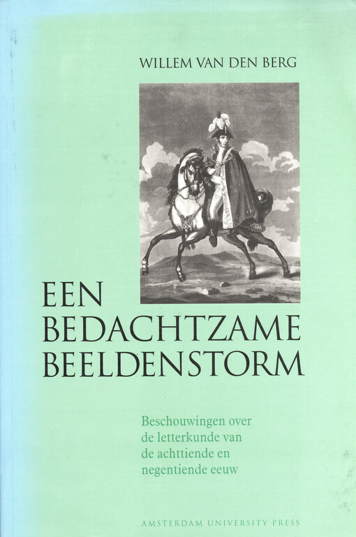 Een bedachtzame beeldenstorm : beschouwingen over de letterkunde van de achttiende en negentiende eeuw
