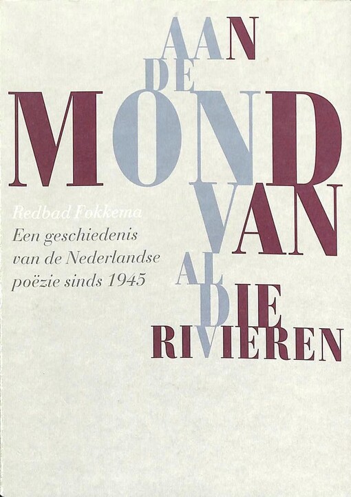 Aan de mond van al die rivieren : een geschiedenis van de Nederlandse poëzie sinds 1945