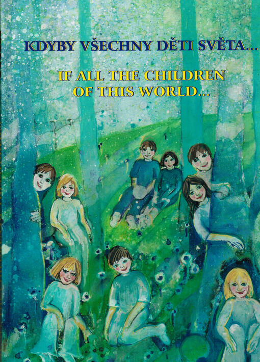 Kdyby všechny děti světa- :pohádky, povídky, svědectví a přání = If all the children of this world- : fairytales, stories, testimonies and wishes