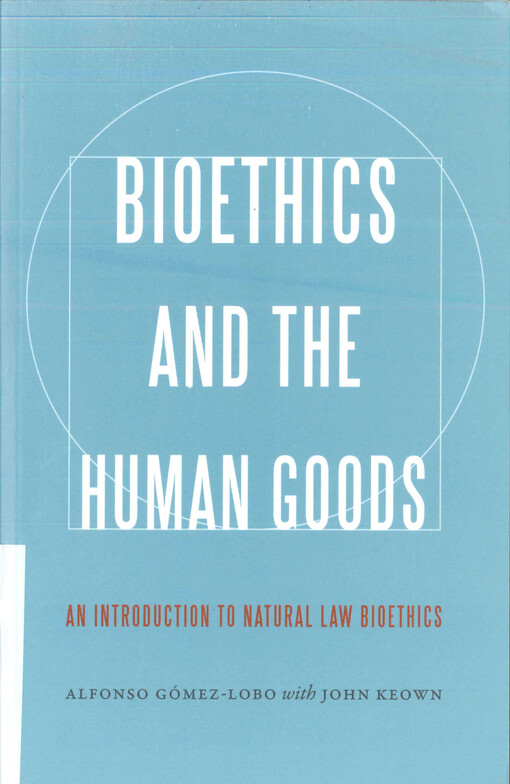 Bioethics and the human goods : an introduction to natural law bioethics