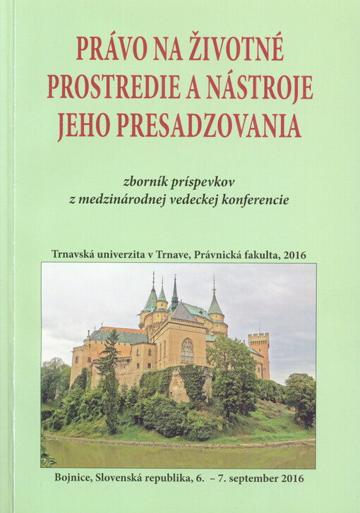 Právo na životné prostredie a nástroje jeho presadzovania : zborník príspevkov z medzinárodnej vedeckej konferencie : 6.-7. september 2016, Bojnice, Slovenská republika