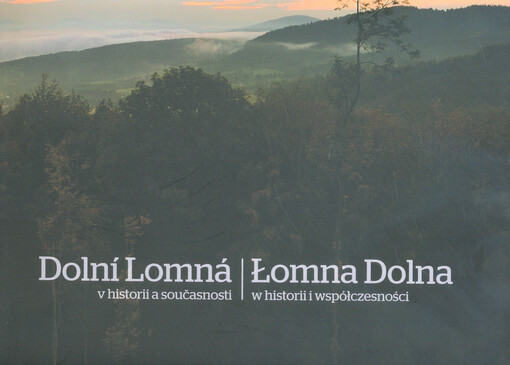 Dolní Lomná v historii a současnosti = Łomna Dolna w historii i współczesności
