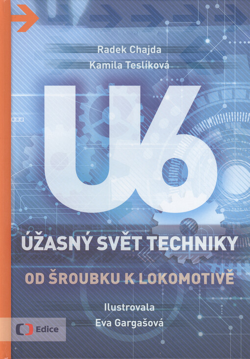 U6 : úžasný svět techniky. Od šroubku k lokomotivě