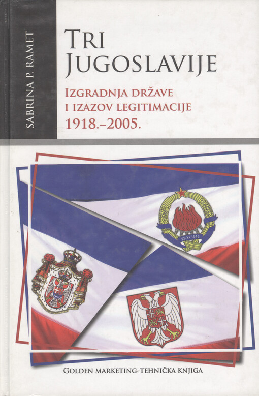Tri Jugoslavije : izgradnja države i izazov legitimacije : 1918.- 2005.