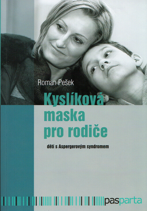 Kyslíková maska pro rodiče dětí s Aspergerovým syndromem : děti s Aspergerovým syndromem potřebují nejvíce silné, trpělivé a vyrovnané rodiče