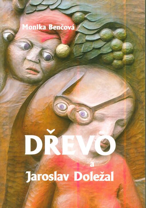 Dřevo a Jaroslav Doležal : kresba, dřevoryt, loutky, reliéfy, sochy, malba na dřevo