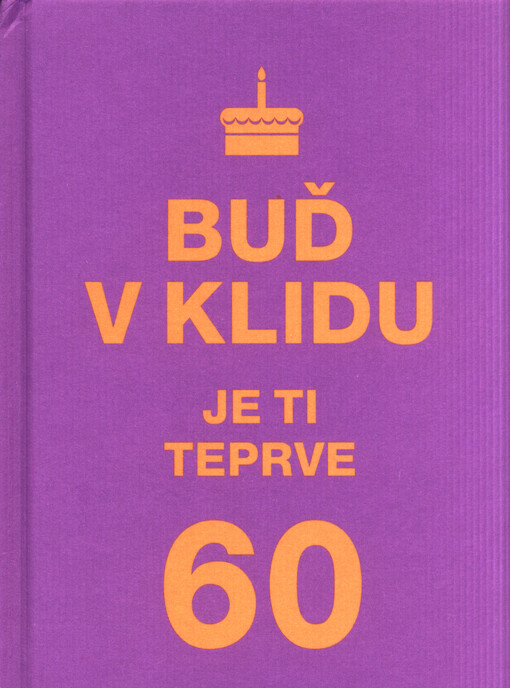 Buď v klidu. Je ti teprve 60