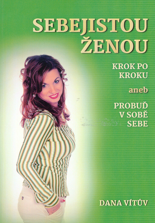 Sebejistou ženou krok po kroku, aneb, Probuď v sobě sebe