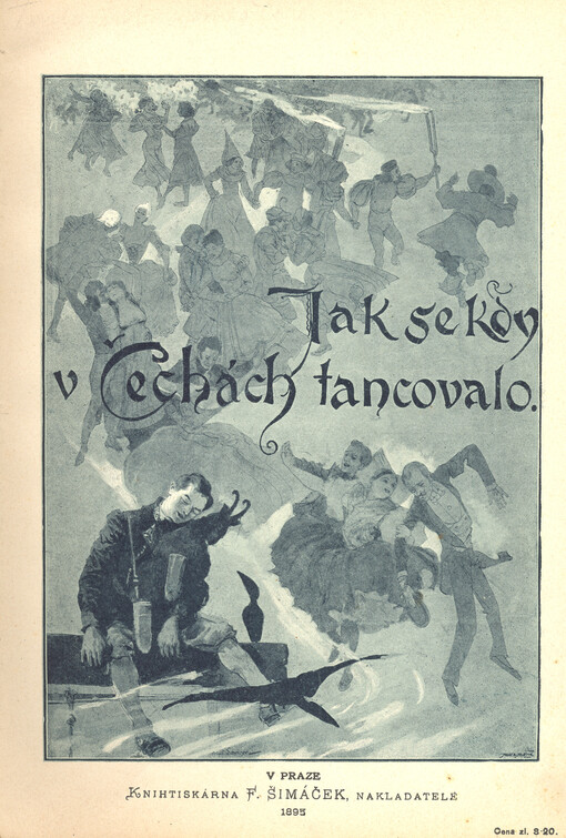 Jak se kdy v Čechách tancovalo :dějiny tance v Čechách, na Moravě, ve Slezsku a na Slovensku z věků nejstarších až do nové doby se zvláštním zřetelem k dějinám tance vůbec