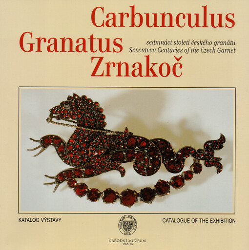 Carbunculus =Granatus = Zrnakoč : sedmnáct století českého granátu : katalog výstavy : = seventeen centuries of the Czech garnet : catalogue of exhibition
