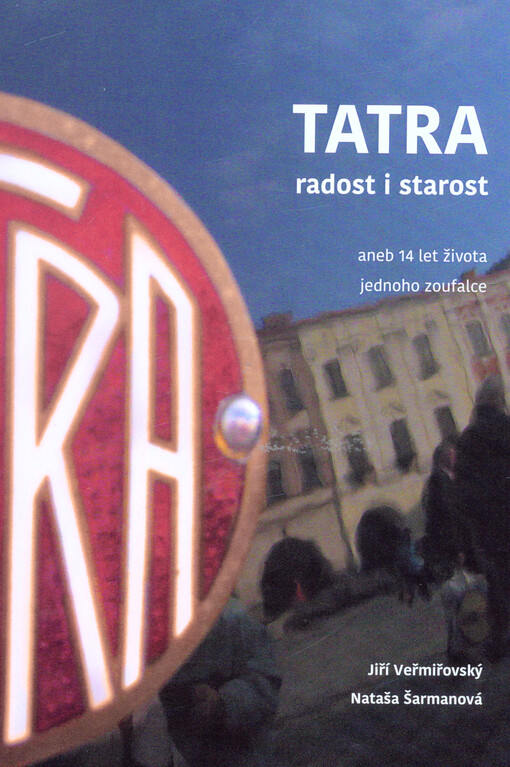 Tatra - radost i starost, aneb, 14 let života jednoho zoufalce