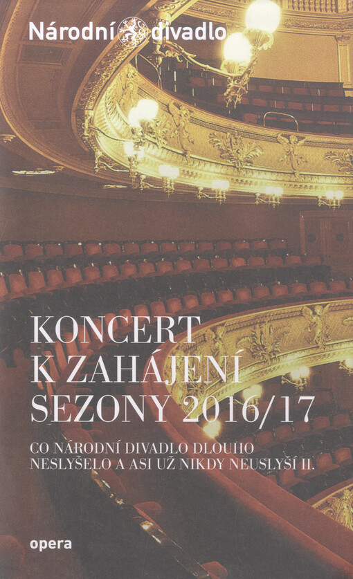 Koncert k zahájení sezony 2016/17 : co Národní divadlo dlouho neslyšelo a asi už nikdy neuslyší II. : 16. září 2016 v Národním divadle = Concert to mark the opening of the 2016/17 season : music the National theatre has not heard for a long time and will 
