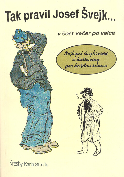 Tak pravil Josef Švejk: V šest večer po válce : Známé i méně známé výroky dobrého vojáka Švejka... spolu s písněmi, jež zpíval... a s historkami z pražských hospod a z dějin Haškovy bohémy