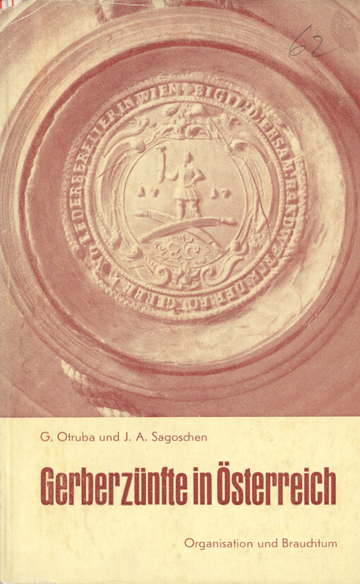 Gerberzünfte in Österreich : Organization und Brauchtum eines weitverbreiteten Handwerks in sieben Jahrhunderten