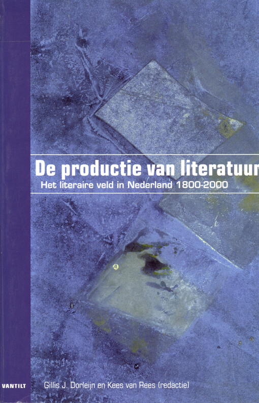 De productie van literatuur :het Nederlandse literaire veld 1800-2000